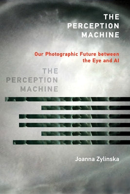 The Perception Machine: Our Photographic Future Between the Eye and AI Paperback MIT Press