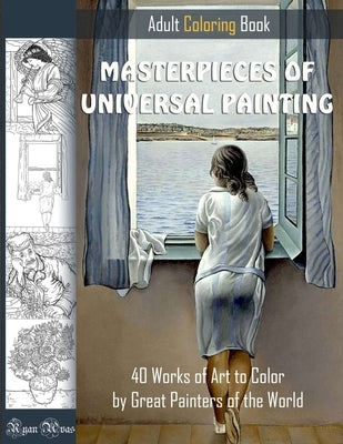 MASTERPIECES OF UNIVERSAL PAINTING. ADULT COLORING BOOK. 40 Works of Art to Color by Great Painters of the World.: Famous paintings coloring pages Paperback Independently Published