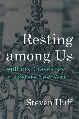 Resting Among Us: Authors' Gravesites in Upstate New York Paperback Syracuse University Press