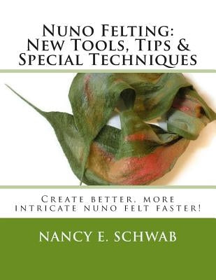 Nuno Felting: New Tools, Tips & Special Techniques: Create better, more intricate nuno felt faster! Paperback Createspace Independent Publishing Platform