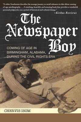 The Newspaper Boy: Coming of Age in Birmingham, AL, During the Civil Rights Era Chervis Isom