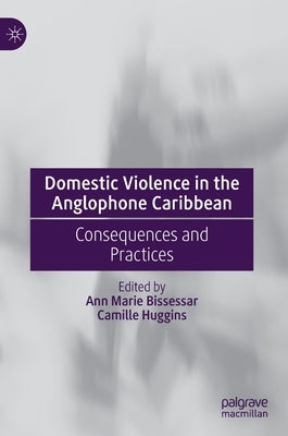 Domestic Violence in the Anglophone Caribbean: Consequences and Practices by Bissessar, Ann Marie