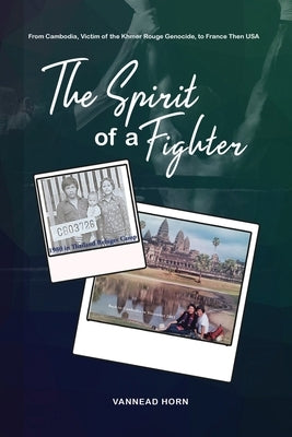 The Spirit of a Fighter: From Cambodia, Victim of the Khmer Rouge Genocide, to France Then USA. Paperback Vannead Horn Publishing