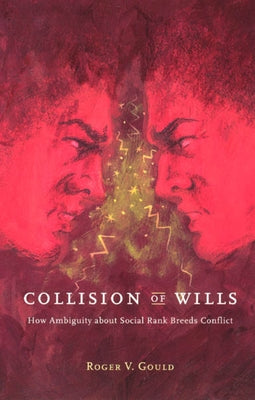 Collision of Wills: How Ambiguity about Social Rank Breeds Conflict Paperback University of Chicago Press