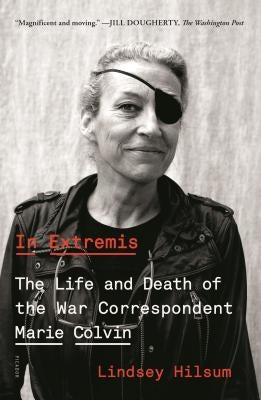 In Extremis: The Life and Death of the War Correspondent Marie Colvin Picador USA