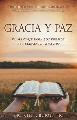 Gracia Y Paz: El Mensaje Para Los Efesios Es Relevante Para Hoy by Burge, Ken J., Sr.