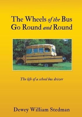 The Wheels of the Bus Go Round and Round: The life of a school bus driver Paperback Liberty Hill Publishing