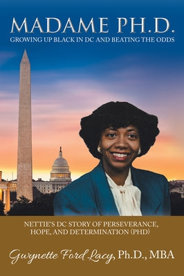 Madame Ph.D.: Growing Up Black in DC and Beating the Odds: Nettie's DC Story of Perseverance, Hope, and Determination (Phd) Paperback Archway Publishing