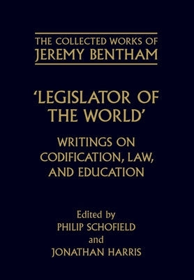 Legislator of the World: Writings on Codification, Law, and Education by Bentham, Jeremy