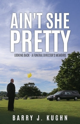 Ain't She Pretty: Looking Back - A Funeral Director's Memoirs Paperback Xulon Press