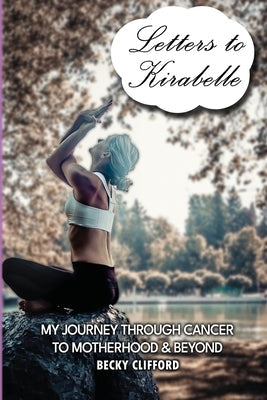 Letters to Kirabelle: My journey through cancer to motherhood & beyond Paperback Dorrance Publishing Co.