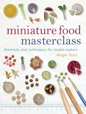 Miniature Food Masterclass: Materials and Techniques for Model-Makers Paperback GMC Publications