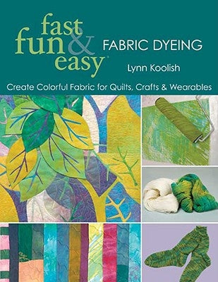 Fast, Fun & Easy Fabric Dyeing: Create Colorful Fabric for Quilts, Crafts & Wearables- Print on Demand Edition Paperback C&T Publishing