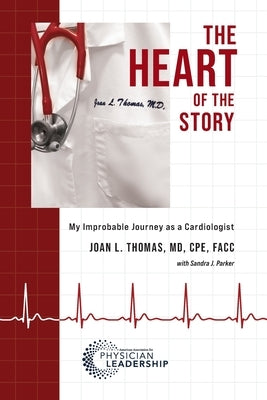 The Heart of the Story: My Improbable Journey as a Cardiologist Paperback American Association for Physician Leadership