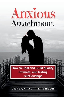 Anxious Attachment: How to Heal and Build quality, intimate, and lasting relationships Paperback Independently Published