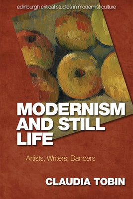 Modernism and Still Life: Artists, Writers, Dancers Paperback Edinburgh University Press