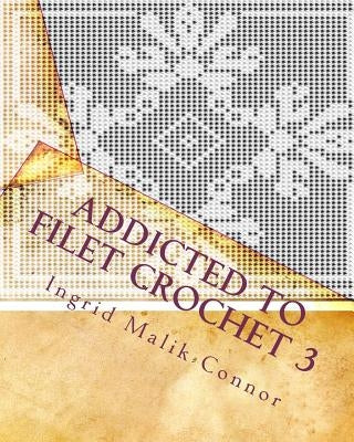 Addicted to Filet Crochet 3 Paperback Createspace Independent Publishing Platform