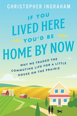 If You Lived Here You'd Be Home by Now: Why We Traded the Commuting Life for a Little House on the Prairie Paperback Harper Paperbacks