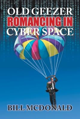 Old Geezer Romancing in Cyberspace Paperback Xlibris Us