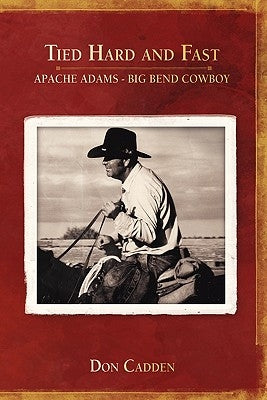 Tied Hard and Fast: Apache Adams-Big Bend Cowboy Paperback Outskirts Press