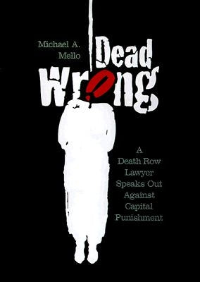 Dead Wrong: A Death Row Lawyer Speaks Out Against Capital Punishment by Mello, Michael A.