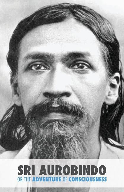 Sri Aurobindo or the Adventure of Consciousness Paperback Createspace Independent Publishing Platform