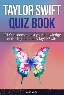 Taylor Swift Quiz Book: 101 Questions To Test Your Knowledge Of The Legend That Is Taylor Swift Paperback Independently Published