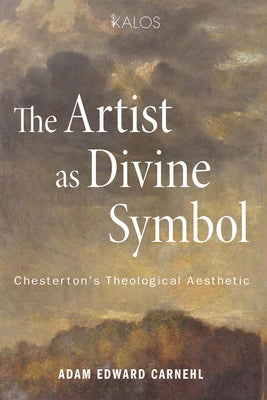 The Artist as Divine Symbol: Chesterton's Theological Aesthetic Paperback Cascade Books