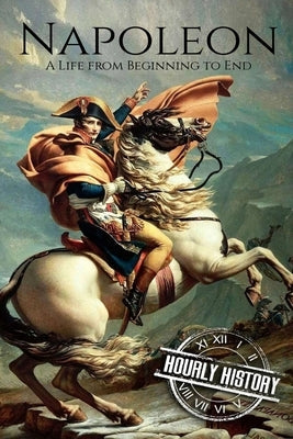 Napoleon: A Life From Beginning To End Paperback Independently Published