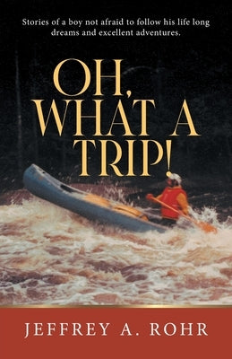 Oh, What a Trip!: Stories of a boy not afraid to follow his life long dreams and excellent adventures. Paperback 2020 Literary Group LLC