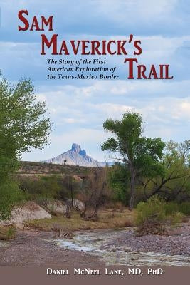 Sam Maverick's Trail: The Story of the First American Exploration of the Texas-Mexico Border Paperback Sunstone Press