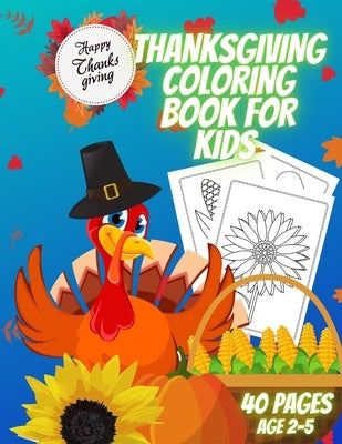 Thanksgiving Coloring Book for Kids: A Collection of Coloring and Pages for 2-5 Year Old Kids. Coloring Book with Cute Thanksgiving Designs Paperback Independently Published