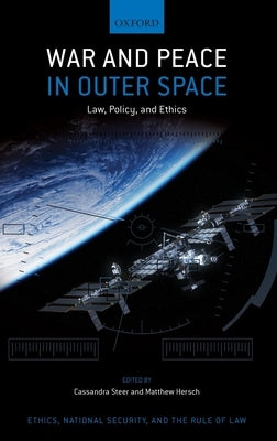 War and Peace in Outer Space: Law, Policy, and Ethics by Steer, Cassandra