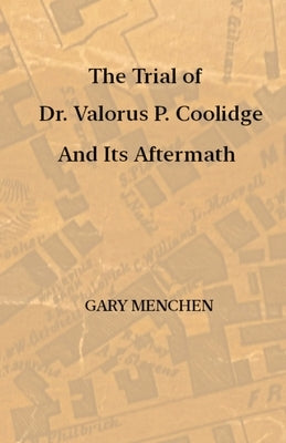 The Trial of Dr. Valorus P. Coolidge and Its Aftermath by Menchen, Gary