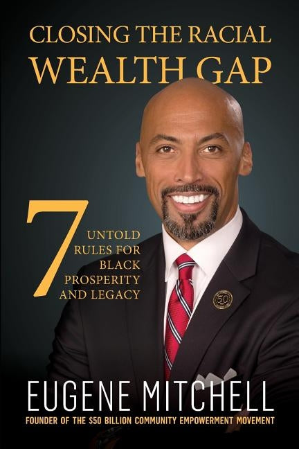 Closing The Racial Wealth Gap: 7 Untold Rules for Black Prosperity and Legacy 