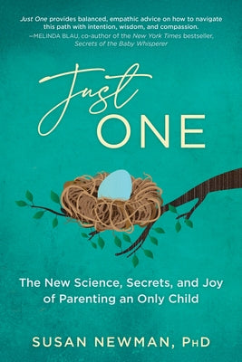 Just One: The New Science, Secrets & Joy of Parenting an Only Child by Newman, Susan