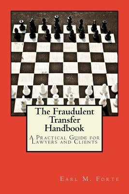 The Fraudulent Transfer Handbook: A Practical Guide for Lawyers and Clients by Forte, Earl M.