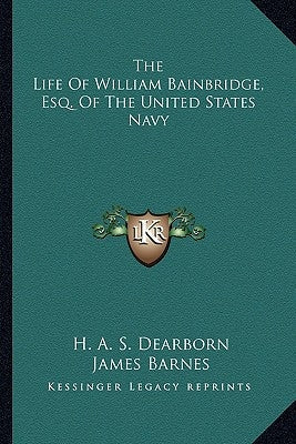 The Life Of William Bainbridge, Esq. Of The United States Navy Paperback Kessinger Publishing