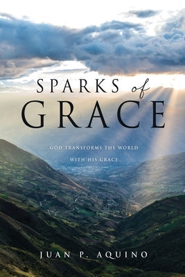 Sparks of Grace: God transforms the world with His grace Paperback Xulon Press