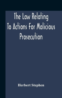 The Law Relating To Actions For Malicious Prosecution by Stephen, Herbert