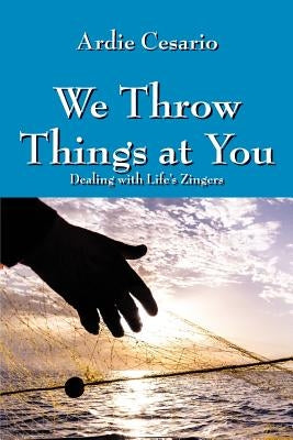 We Throw Things at You: Dealing with Life's Zingers Paperback Outskirts Press