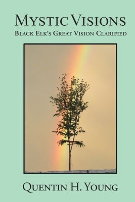 Mystic Visions: Black Elk's Great Vision Clarified Paperback Mystic Visions Publishing