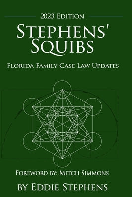 Stephens' Squibs - Florida Family Case Law Updates - 2023 Edition by Stephens, Eddie