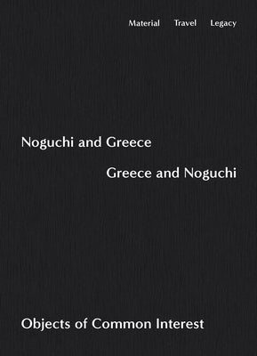Noguchi and Greece, Greece and Noguchi: Objects of Common Interest Paperback Atelier Editions