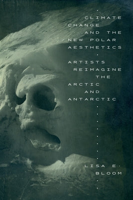 Climate Change and the New Polar Aesthetics: Artists Reimagine the Arctic and Antarctic Paperback Duke University Press