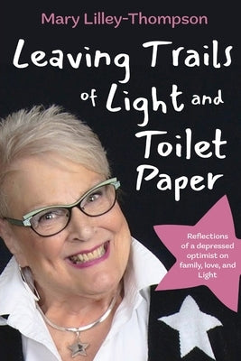 Leaving Trails of Light and Toilet Paper: Reflections of a depressed optimist on family, love, and Light Paperback Bright Communications LLC