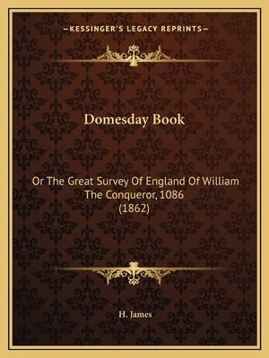 Domesday Book: Or The Great Survey Of England Of William The Conqueror, 1086 (1862) Paperback Kessinger Publishing