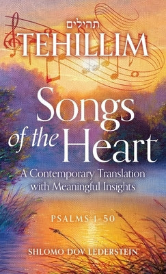 Tehillim Songs of the Heart: A Contemporary Translation with Meaningful Insights by Lederstein, Shlomo Dov