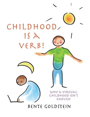 Childhood is a Verb!: Why a Virtual Childhood Isn't Enough Paperback Lulu Publishing Services