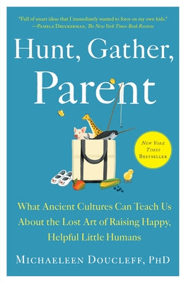 Hunt, Gather, Parent: What Ancient Cultures Can Teach Us about the Lost Art of Raising Happy, Helpful Little Humans Paperback Avid Reader Press / Simon & Schuster